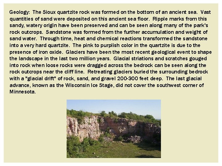 Geology: The Sioux quartzite rock was formed on the bottom of an ancient sea. Geology: The Sioux quartzite rock was formed on the bottom of an ancient sea.