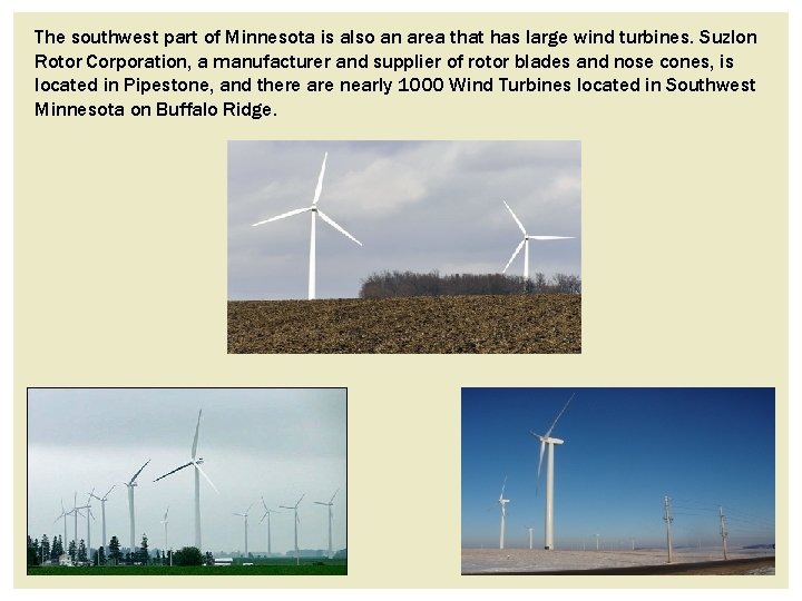The southwest part of Minnesota is also an area that has large wind turbines. The southwest part of Minnesota is also an area that has large wind turbines.