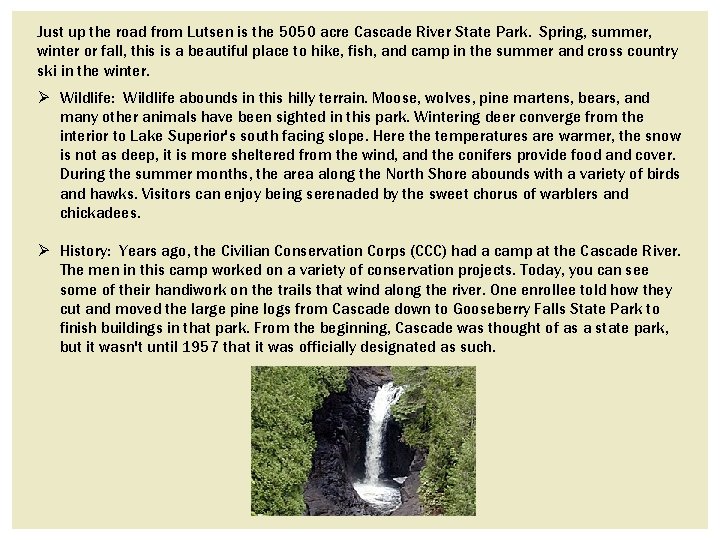 Just up the road from Lutsen is the 5050 acre Cascade River State Park. Just up the road from Lutsen is the 5050 acre Cascade River State Park.