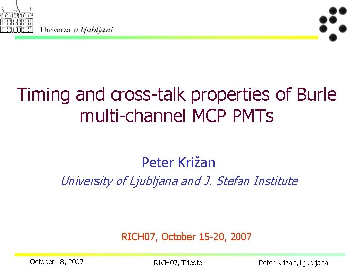 Timing and cross-talk properties of Burle multi-channel MCP PMTs Peter Križan University of Ljubljana