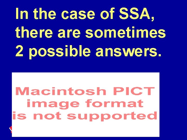 In the case of SSA, there are sometimes 2 possible answers. 
