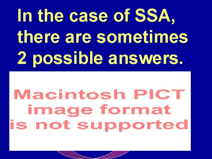 In the case of SSA, there are sometimes 2 possible answers. 