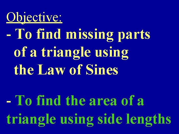 Objective: - To find missing parts of a triangle using the Law of Sines