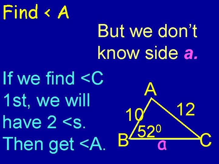 Find < A But we don’t know side a. If we find <C A