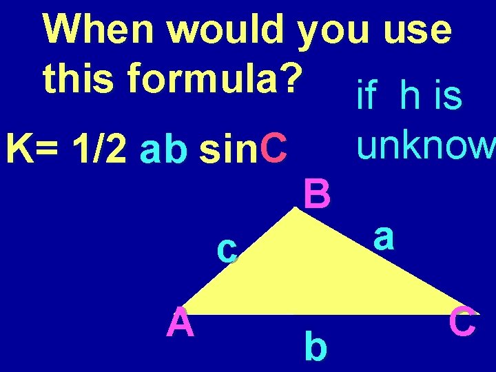 When would you use this formula? if h is K= 1/2 ab sin. C