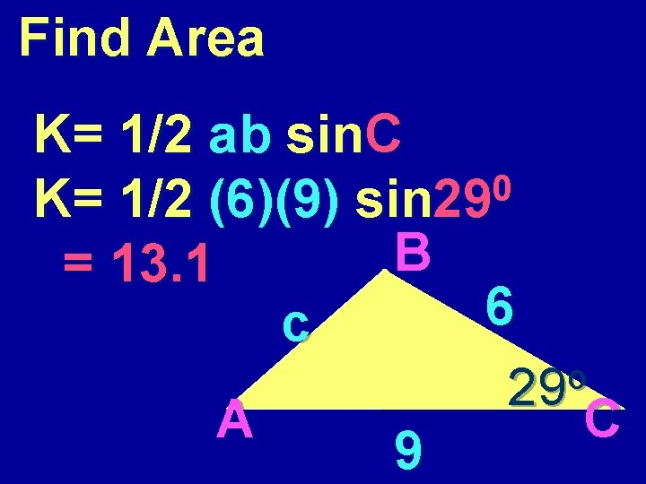 Find Area K= 1/2 ab sin. C 0 K= 1/2 (6)(9) sin 29 B