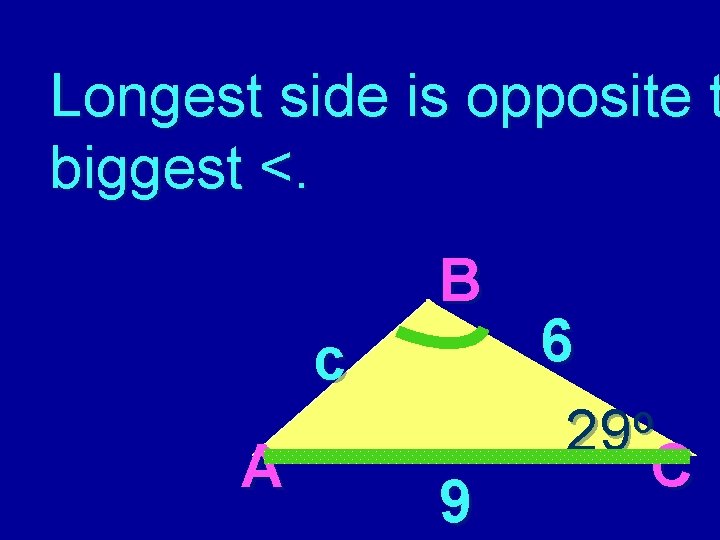 Longest side is opposite t biggest <. B c A 9 6 o 29