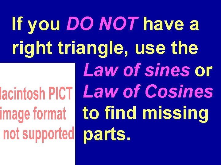 If you DO NOT have a right triangle, use the Law of sines or