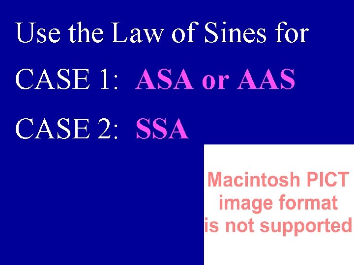 Use the Law of Sines for CASE 1: ASA or AAS CASE 2: SSA