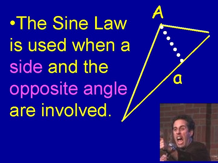  • The Sine Law is used when a side and the opposite angle