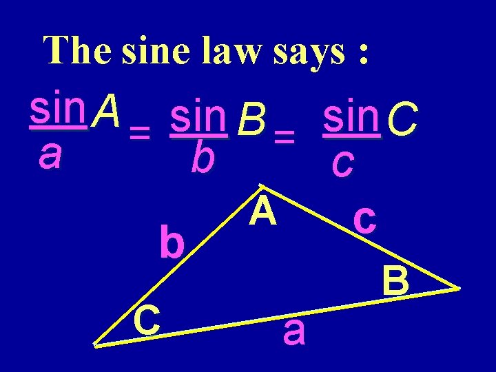 The sine law says : sin A = a sin B = sin C