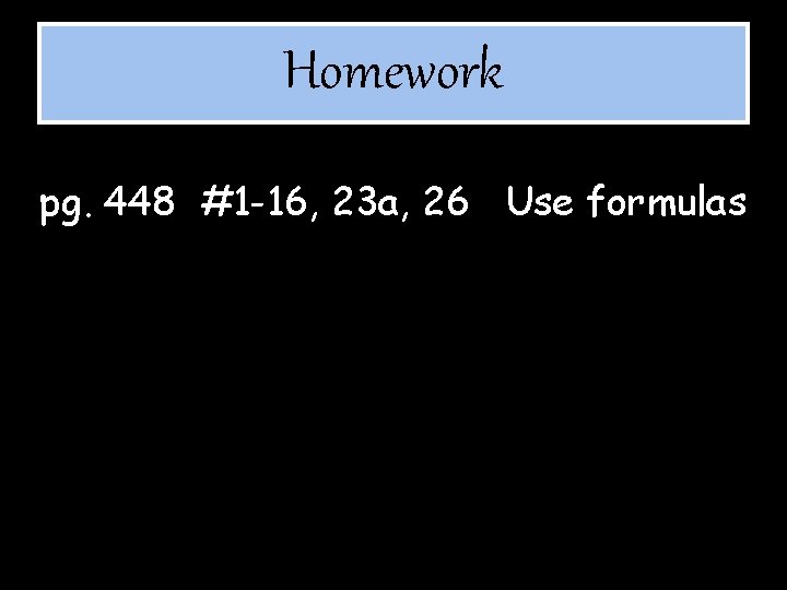 Homework pg. 448 #1 -16, 23 a, 26 Use formulas Homework pg. 448 #1 -16, 23 a, 26 Use formulas
