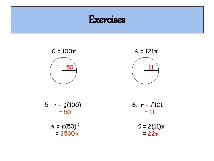 Exercises C = 100π 50 5. r = ½(100) = 50 A = π(50)² Exercises C = 100π 50 5. r = ½(100) = 50 A = π(50)²
