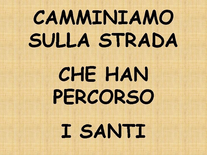CAMMINIAMO SULLA STRADA CHE HAN PERCORSO I SANTI 