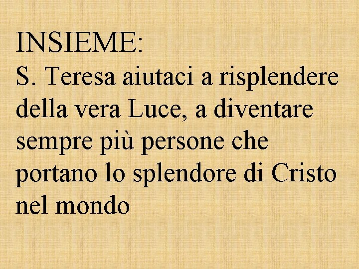 INSIEME: S. Teresa aiutaci a risplendere della vera Luce, a diventare sempre più persone