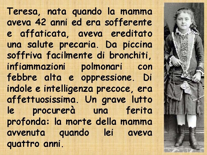 Teresa, nata quando la mamma aveva 42 anni ed era sofferente e affaticata, aveva