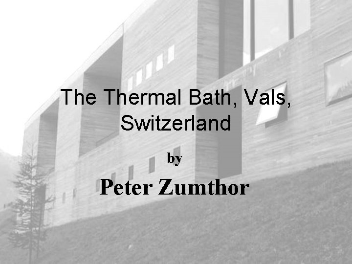 The Thermal Bath, Vals, Switzerland by Peter Zumthor 