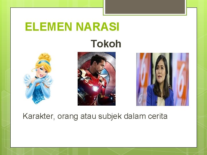 ELEMEN NARASI Tokoh Karakter, orang atau subjek dalam cerita 
