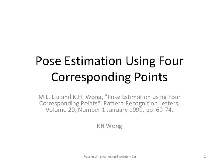 Pose Estimation Using Four Corresponding Points M. L. Liu and K. H. Wong, "Pose