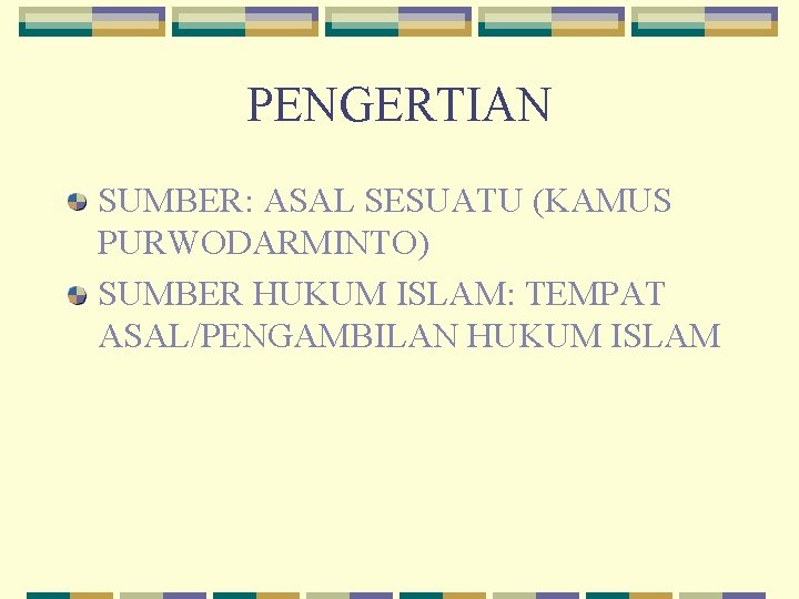 PENGERTIAN SUMBER: ASAL SESUATU (KAMUS PURWODARMINTO) SUMBER HUKUM ISLAM: TEMPAT ASAL/PENGAMBILAN HUKUM ISLAM 