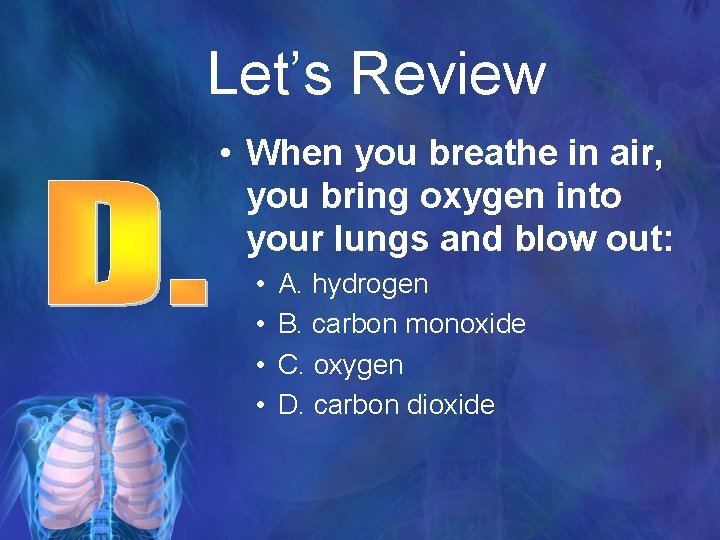 Let’s Review • When you breathe in air, you bring oxygen into your lungs