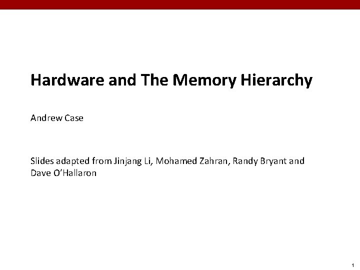 Hardware and The Memory Hierarchy Andrew Case Slides adapted from Jinjang Li, Mohamed Zahran,