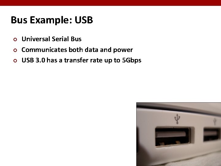 Bus Example: USB ¢ ¢ ¢ Universal Serial Bus Communicates both data and power