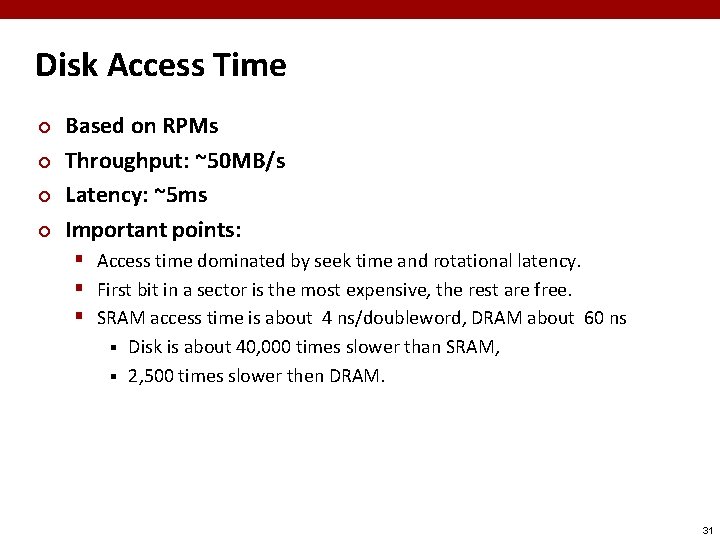 Disk Access Time ¢ ¢ Based on RPMs Throughput: ~50 MB/s Latency: ~5 ms