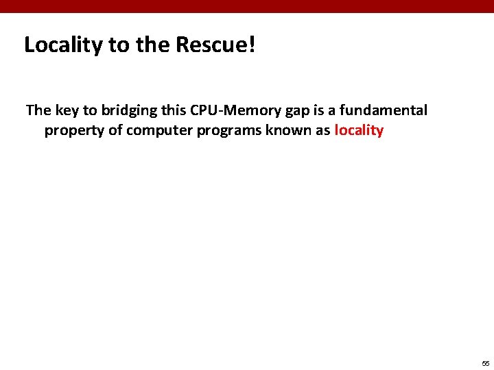 Locality to the Rescue! The key to bridging this CPU-Memory gap is a fundamental