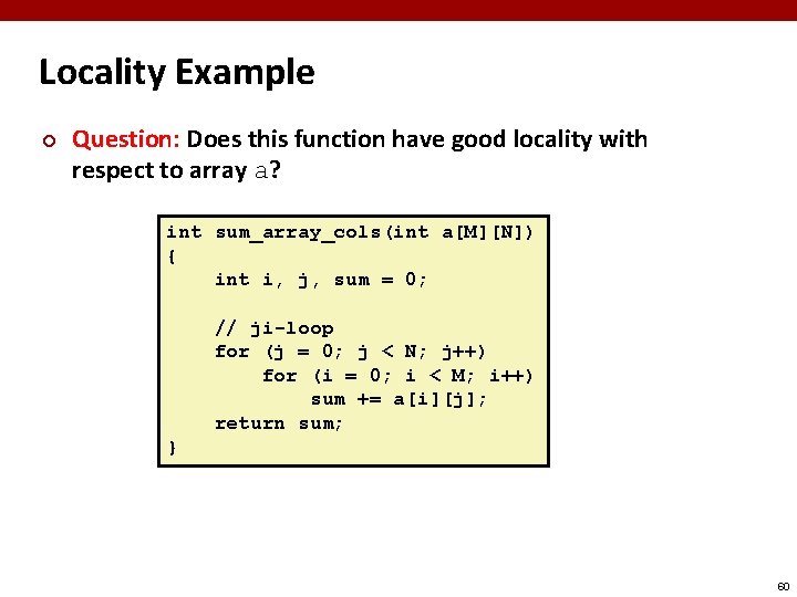 Locality Example ¢ Question: Does this function have good locality with respect to array