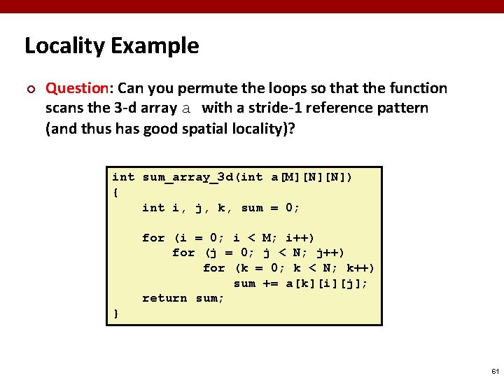 Locality Example ¢ Question: Can you permute the loops so that the function scans