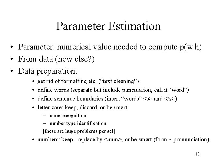 Parameter Estimation • Parameter: numerical value needed to compute p(w|h) • From data (how