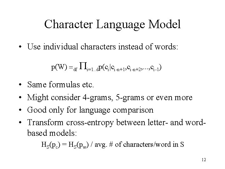 Character Language Model • Use individual characters instead of words: p(W) =df Pi=1. .