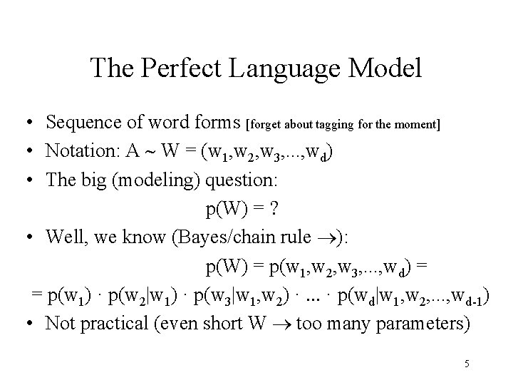 The Perfect Language Model • Sequence of word forms [forget about tagging for the