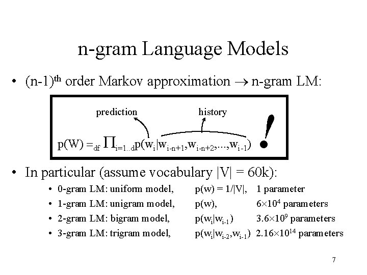 n-gram Language Models • (n-1)th order Markov approximation ® n-gram LM: prediction history p(W)