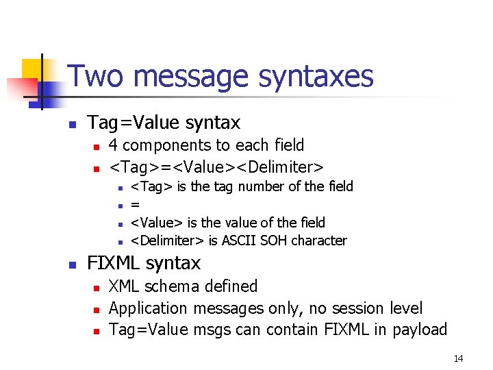 Two message syntaxes n Tag=Value syntax n n 4 components to each field <Tag>=<Value><Delimiter>