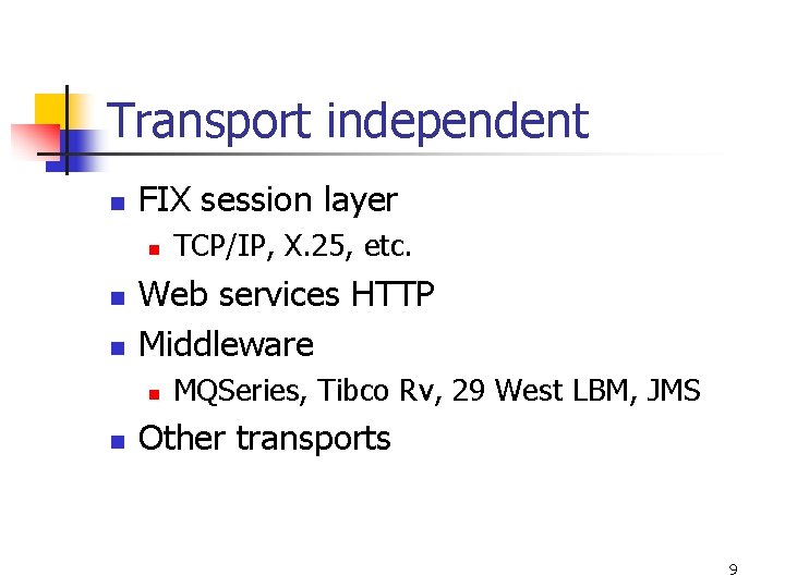 Transport independent n FIX session layer n n n Web services HTTP Middleware n