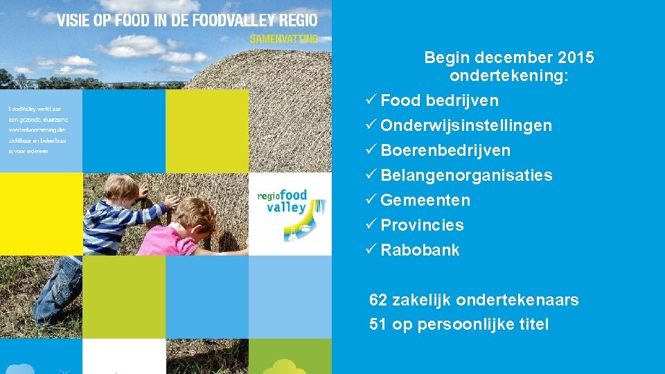 Begin december 2015 ondertekening: ü Food bedrijven ü Onderwijsinstellingen ü Boerenbedrijven ü Belangenorganisaties ü