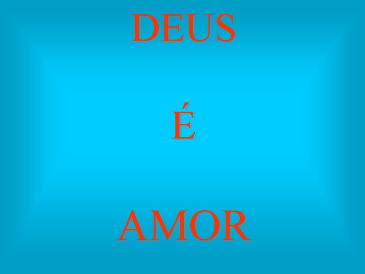 DEUS É AMOR 