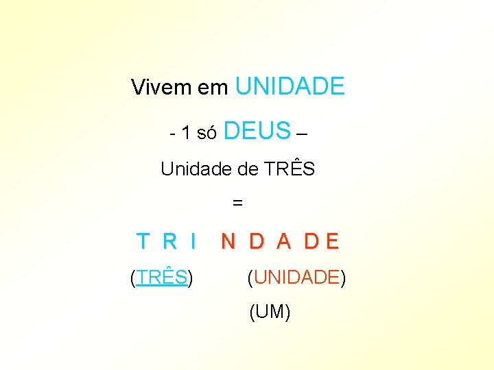 Vivem em UNIDADE - 1 só DEUS – Unidade de TRÊS = T R