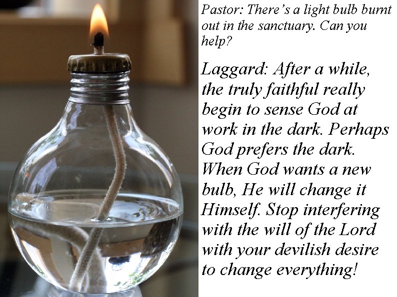 Pastor: There’s a light bulb burnt out in the sanctuary. Can you help? Laggard: Pastor: There’s a light bulb burnt out in the sanctuary. Can you help? Laggard: