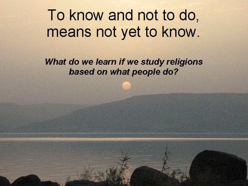 To know and not to do, means not yet to know. What do we To know and not to do, means not yet to know. What do we
