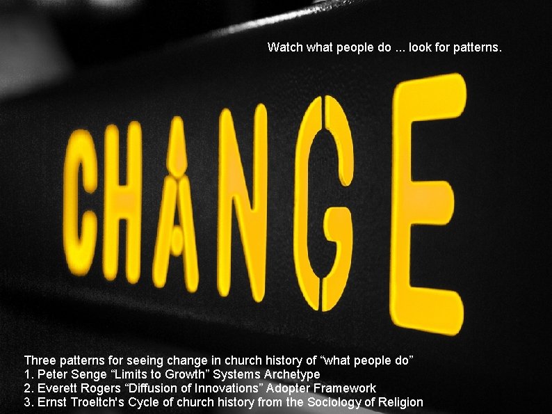 Watch what people do. . . look for patterns. Three patterns for seeing change Watch what people do. . . look for patterns. Three patterns for seeing change