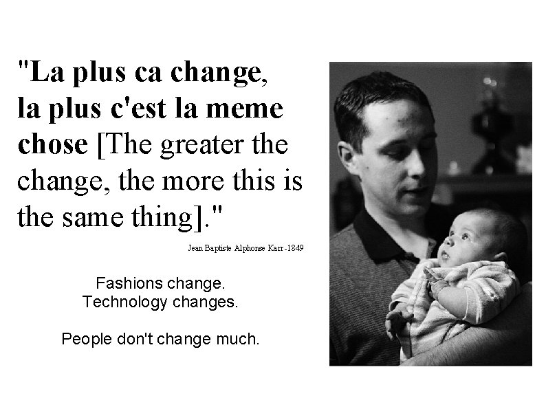 "La plus ca change, la plus c'est la meme chose [The greater the change, "La plus ca change, la plus c'est la meme chose [The greater the change,