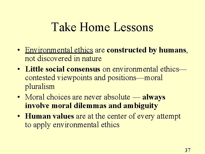 Take Home Lessons • Environmental ethics are constructed by humans, not discovered in nature