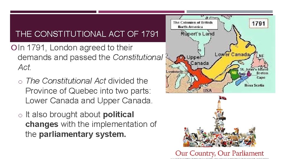 THE CONSTITUTIONAL ACT OF 1791 In 1791, London agreed to their demands and passed THE CONSTITUTIONAL ACT OF 1791 In 1791, London agreed to their demands and passed