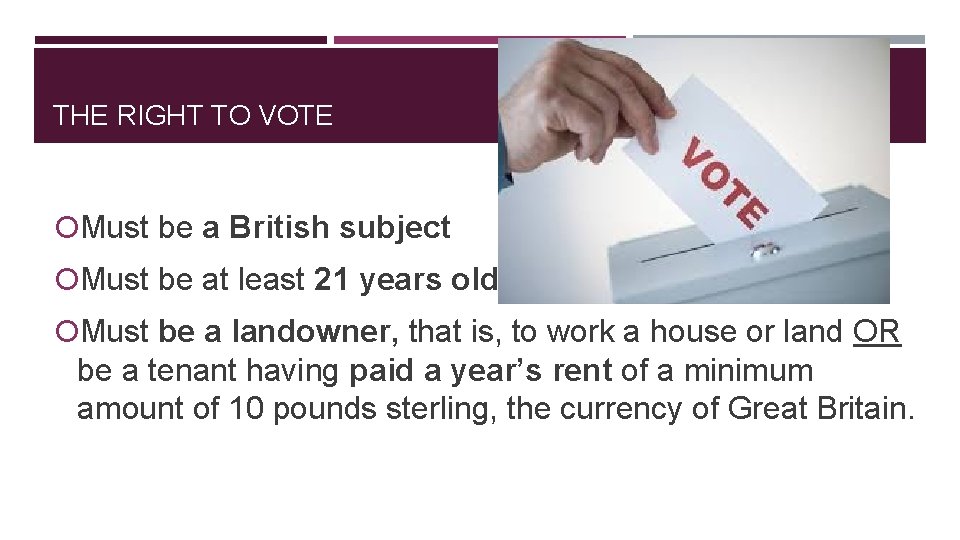THE RIGHT TO VOTE Must be a British subject Must be at least 21 THE RIGHT TO VOTE Must be a British subject Must be at least 21