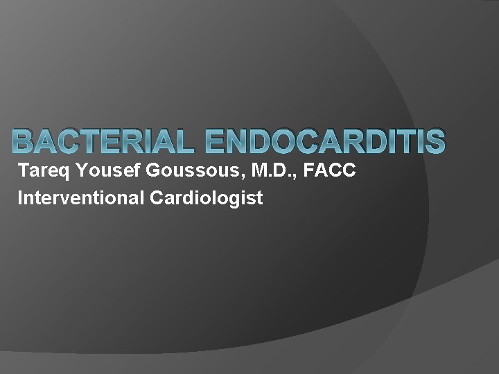BACTERIAL ENDOCARDITIS Tareq Yousef Goussous, M. D. , FACC Interventional Cardiologist 