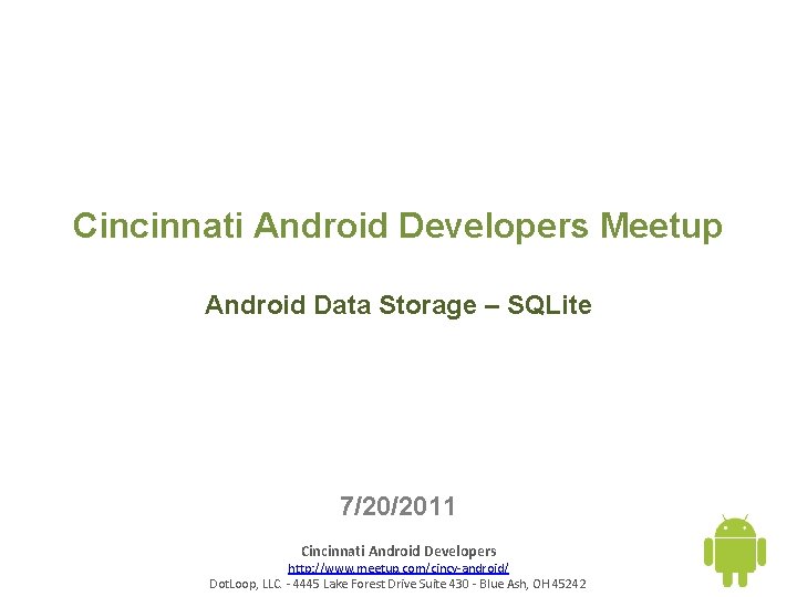 Cincinnati Android Developers Meetup Android Data Storage – SQLite 7/20/2011 Cincinnati Android Developers http: