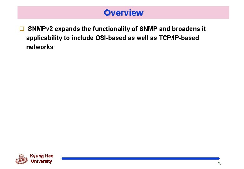 Overview q SNMPv 2 expands the functionality of SNMP and broadens it applicability to Overview q SNMPv 2 expands the functionality of SNMP and broadens it applicability to